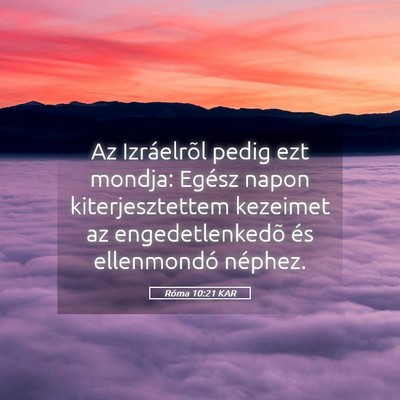 Picture 05 - Róma 10:21 KAR - Az Izráelrõl pedig ezt mondja: Egész napon - Bible Verse Picture