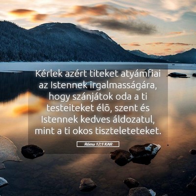 Picture 05 - Róma 12:1 KAR - Kérlek azért titeket atyámfiai az Istennek - Bible Verse Picture