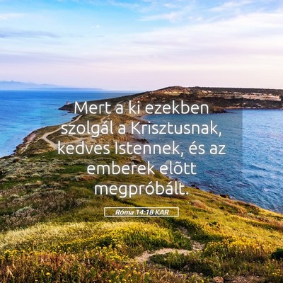 Picture 05 - Róma 14:18 KAR - Mert a ki ezekben szolgál a Krisztusnak, kedves - Bible Verse Picture