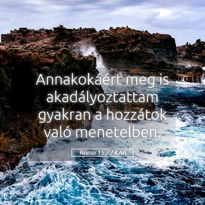 Picture 05 - Róma 15:22 KAR - Annakokáért meg is akadályoztattam gyakran a - Bible Verse Picture