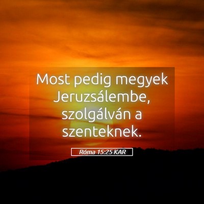 Picture 05 - Róma 15:25 KAR - Most pedig megyek Jeruzsálembe, szolgálván a - Bible Verse Picture