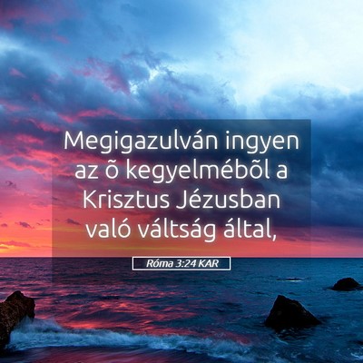 Picture 05 - Róma 3:24 KAR - Megigazulván ingyen az õ kegyelmébõl a - Bible Verse Picture