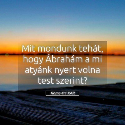 Picture 05 - Róma 4:1 KAR - Mit mondunk tehát, hogy Ábrahám a mi atyánk - Bible Verse Picture