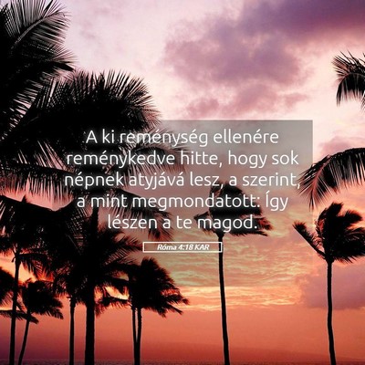 Picture 05 - Róma 4:18 KAR - A ki reménység ellenére reménykedve hitte, - Bible Verse Picture