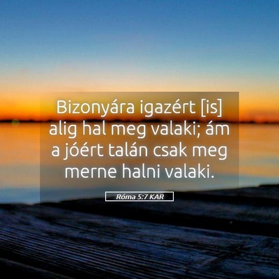Picture 05 - Róma 5:7 KAR - Bizonyára igazért [is] alig hal meg valaki; ám - Bible Verse Picture
