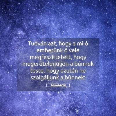 Picture 05 - Róma 6:6 KAR - Tudván azt, hogy a mi ó emberünk õ vele - Bible Verse Picture