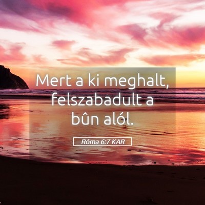 Picture 05 - Róma 6:7 KAR - Mert a ki meghalt, felszabadult a bûn - Bible Verse Picture