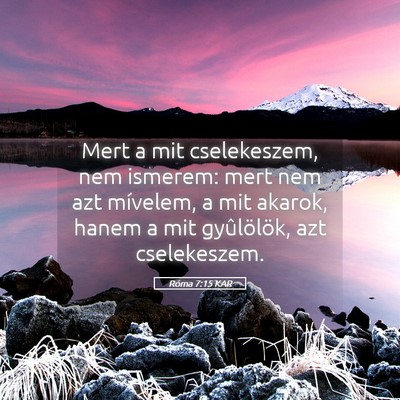Picture 05 - Róma 7:15 KAR - Mert a mit cselekeszem, nem ismerem: mert nem azt - Bible Verse Picture