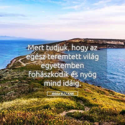 Picture 05 - Róma 8:22 KAR - Mert tudjuk, hogy az egész teremtett világ - Bible Verse Picture