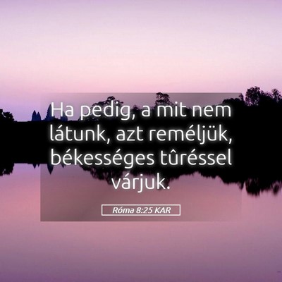 Picture 05 - Róma 8:25 KAR - Ha pedig, a mit nem látunk, azt reméljük, - Bible Verse Picture