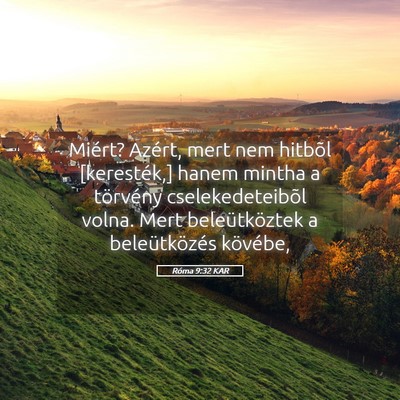 Picture 05 - Róma 9:32 KAR - Miért? Azért, mert nem hitbõl [keresték,] - Bible Verse Picture