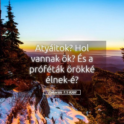 Picture 05 - Zakariás 1:5 KAR - Atyáitok? Hol vannak õk? És a próféták - Bible Verse Picture