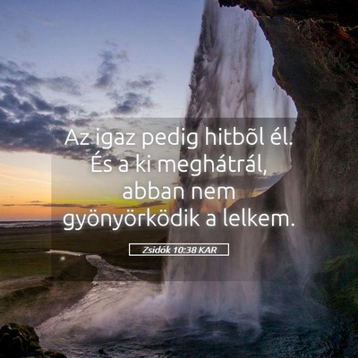 Picture 05 - Zsidók 10:38 KAR - Az igaz pedig hitbõl él. És a ki meghátrál, - Bible Verse Picture