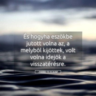 Picture 05 - Zsidók 11:15 KAR - És hogyha eszökbe jutott volna az, a melybõl - Bible Verse Picture