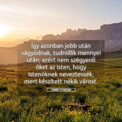 Picture 05 - Zsidók 11:16 KAR - Így azonban jobb után vágyódnak, tudniillik - Bible Verse Picture