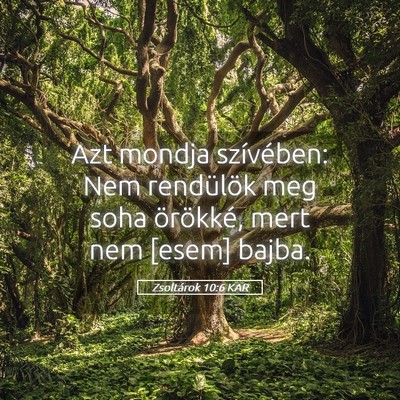 Picture 05 - Zsoltárok 10:6 KAR - Azt mondja szívében: Nem rendülök meg soha - Bible Verse Picture