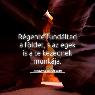 Picture 05 - Zsoltárok 102:26 KAR - Régente fundáltad a földet, s az egek is a te - Bible Verse Picture