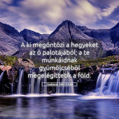 Picture 05 - Zsoltárok 104:13 KAR - A ki megöntözi a hegyeket az õ palotájából; - Bible Verse Picture