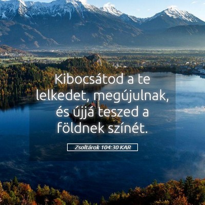 Picture 05 - Zsoltárok 104:30 KAR - Kibocsátod a te lelkedet, megújulnak, és - Bible Verse Picture