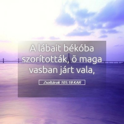 Picture 05 - Zsoltárok 105:18 KAR - A lábait békóba szorították, õ maga vasban - Bible Verse Picture