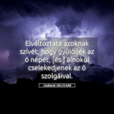 Picture 05 - Zsoltárok 105:25 KAR - Elváltoztatá azoknak szívét, hogy - Bible Verse Picture
