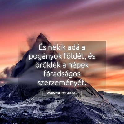Picture 05 - Zsoltárok 105:44 KAR - És nékik adá a pogányok földét, és - Bible Verse Picture