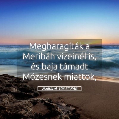Picture 05 - Zsoltárok 106:32 KAR - Megharagíták a Meribáh vizeinél is, és baja - Bible Verse Picture