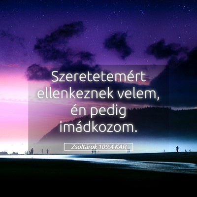 Picture 05 - Zsoltárok 109:4 KAR - Szeretetemért ellenkeznek velem, én pedig - Bible Verse Picture