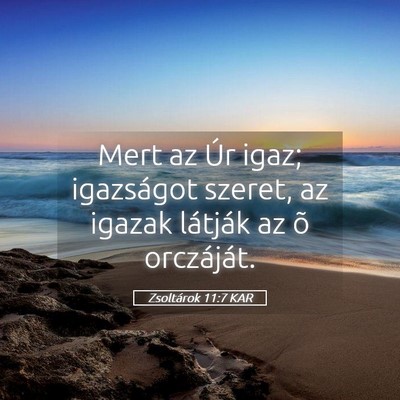 Picture 05 - Zsoltárok 11:7 KAR - Mert az Úr igaz; igazságot szeret, az igazak - Bible Verse Picture
