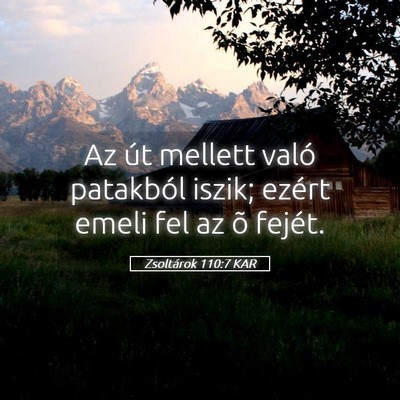 Picture 05 - Zsoltárok 110:7 KAR - Az út mellett való patakból iszik; ezért - Bible Verse Picture