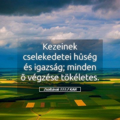 Picture 05 - Zsoltárok 111:7 KAR - Kezeinek cselekedetei hûség és igazság; - Bible Verse Picture