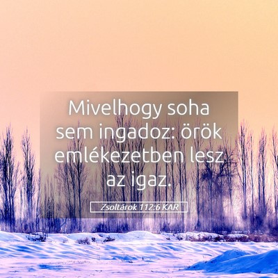 Picture 05 - Zsoltárok 112:6 KAR - Mivelhogy soha sem ingadoz: örök emlékezetben - Bible Verse Picture