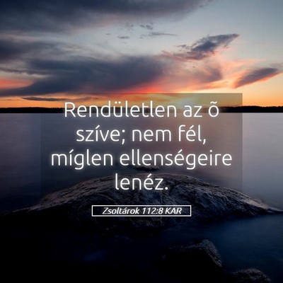 Picture 05 - Zsoltárok 112:8 KAR - Rendületlen az õ szíve; nem fél, míglen - Bible Verse Picture
