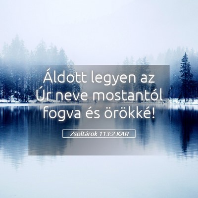 Picture 05 - Zsoltárok 113:2 KAR - Áldott legyen az Úr neve mostantól fogva és - Bible Verse Picture
