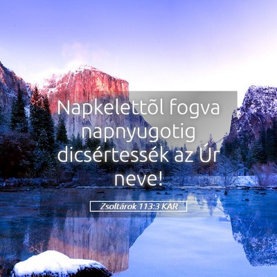 Picture 05 - Zsoltárok 113:3 KAR - Napkelettõl fogva napnyugotig dicsértessék az - Bible Verse Picture