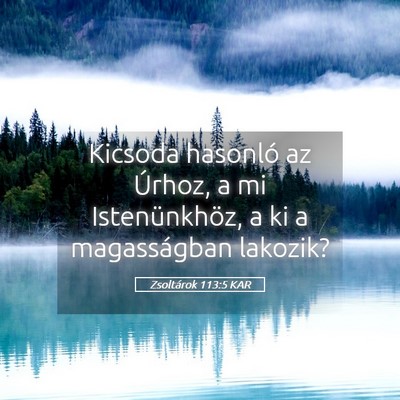 Picture 05 - Zsoltárok 113:5 KAR - Kicsoda hasonló az Úrhoz, a mi Istenünkhöz, a - Bible Verse Picture