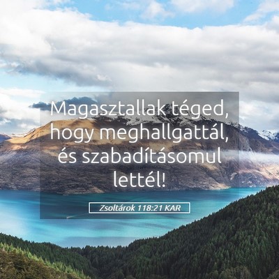 Picture 05 - Zsoltárok 118:21 KAR - Magasztallak téged, hogy meghallgattál, és - Bible Verse Picture