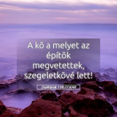 Picture 05 - Zsoltárok 118:22 KAR - A kõ a melyet az építõk megvetettek, - Bible Verse Picture