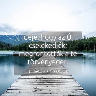 Picture 05 - Zsoltárok 119:126 KAR - Ideje, hogy az Úr cselekedjék; megrontották a - Bible Verse Picture