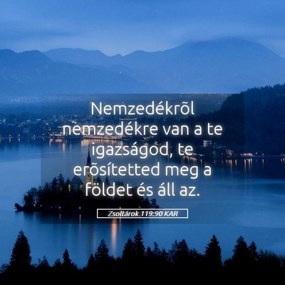Picture 05 - Zsoltárok 119:90 KAR - Nemzedékrõl nemzedékre van a te igazságod, te - Bible Verse Picture