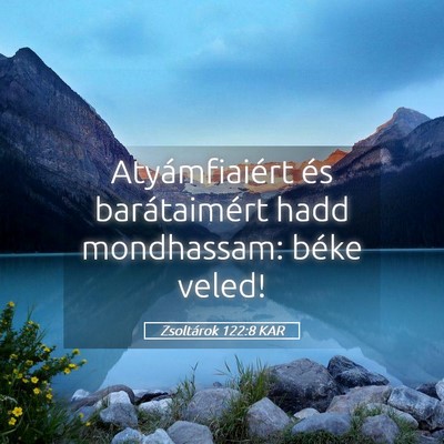 Picture 05 - Zsoltárok 122:8 KAR - Atyámfiaiért és barátaimért hadd mondhassam: - Bible Verse Picture