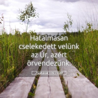Picture 05 - Zsoltárok 126:3 KAR - Hatalmasan cselekedett velünk az Úr, azért - Bible Verse Picture