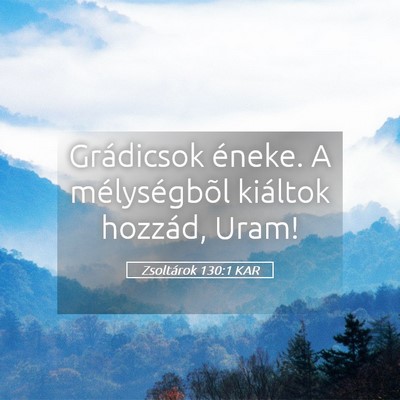 Picture 05 - Zsoltárok 130:1 KAR - Grádicsok éneke. A mélységbõl kiáltok - Bible Verse Picture