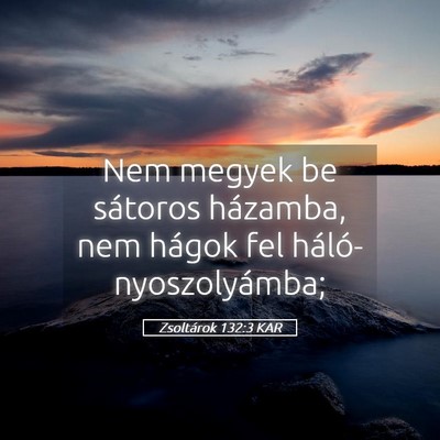 Picture 05 - Zsoltárok 132:3 KAR - Nem megyek be sátoros házamba, nem hágok fel - Bible Verse Picture