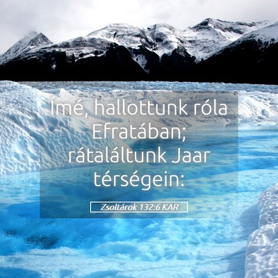 Picture 05 - Zsoltárok 132:6 KAR - Ímé, hallottunk róla Efratában; rátaláltunk - Bible Verse Picture