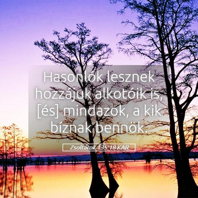 Picture 05 - Zsoltárok 135:18 KAR - Hasonlók lesznek hozzájuk alkotóik is, [és] - Bible Verse Picture