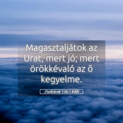 Picture 05 - Zsoltárok 136:1 KAR - Magasztaljátok az Urat, mert jó; mert - Bible Verse Picture