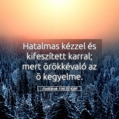Picture 05 - Zsoltárok 136:12 KAR - Hatalmas kézzel és kifeszített karral; mert - Bible Verse Picture