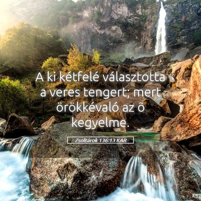 Picture 05 - Zsoltárok 136:13 KAR - A ki kétfelé választotta a veres tengert; mert - Bible Verse Picture