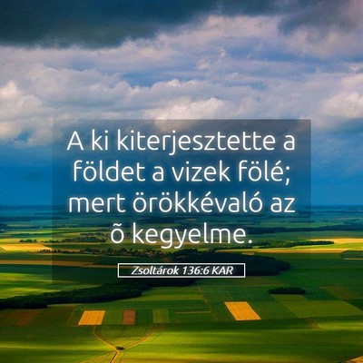 Picture 05 - Zsoltárok 136:6 KAR - A ki kiterjesztette a földet a vizek fölé; - Bible Verse Picture